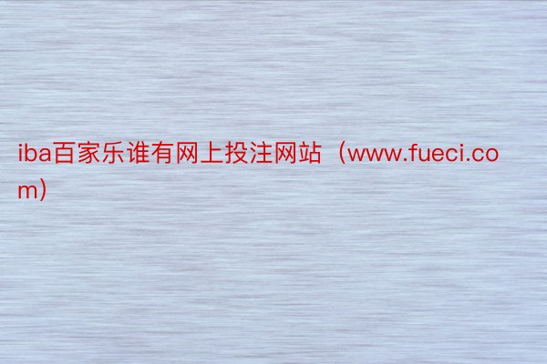 iba百家乐谁有网上投注网站（www.fueci.com）
